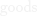 goods